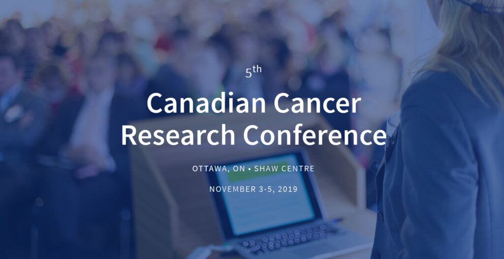 5th Canadian Cancer Research Conference, Ottawa, ON, Shaw Centre, November 3-5, 2019