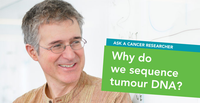 Ask a Cancer Researcher: Why do we sequence tumour DNA?