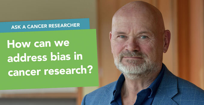 Ask a Cancer Researcher: How can we address bias in cancer research?
