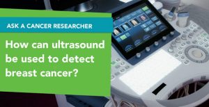Ask a Cancer Researcher: How can ultrasound be used to detect breast cancer?