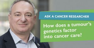 Ask a Cancer Researcher: How does a tumour’s genetics factor into cancer care?